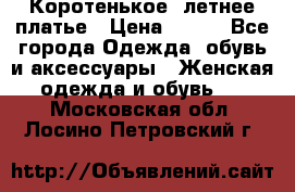 Коротенькое, летнее платье › Цена ­ 550 - Все города Одежда, обувь и аксессуары » Женская одежда и обувь   . Московская обл.,Лосино-Петровский г.